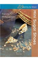 Twenty to Make: Mini Sugar Shoes: (Twenty to Make)