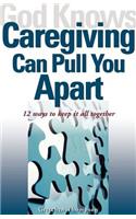 God Knows Caregiving Can Pull You Apart