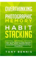 Overthinking, Photographic Memory, Habit Stacking: 3 Books in 1: How to Find Peace of Mind, Declutter Your Mind, Unlock Unlimited Memory, Accelerated Learning and Increase Your Productivity!