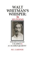 Walt Whitman's Whisper: 36 Sex Poems: Enfans D'Adam, Calamus & A Calamus Quartet