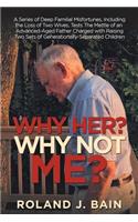 Why Her? Why Not Me?: A Series of Deep Familial Misfortunes, Including the Loss of Two Wives, Tests the Mettle of an Advanced-Aged Father Charged with Raising Two Sets of