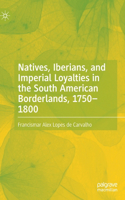 Natives, Iberians, and Imperial Loyalties in the South American Borderlands, 1750–1800