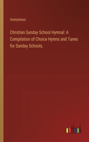 Christian Sunday School Hymnal: A Compilation of Choice Hymns and Tunes for Sunday Schools.