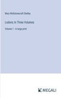 Lodore; In Three Volumes: Volume 1 - in large print