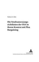 Die Strafzumessungsrichtlinien Der USA in Ihrem Kontext Mit Plea Bargaining