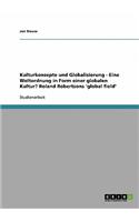 Kulturkonzepte Und Globalisierung - Eine Weltordnung in Form Einer Globalen Kultur? Roland Robertsons 'Global Field'