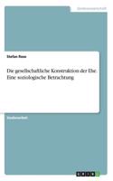 gesellschaftliche Konstruktion der Ehe. Eine soziologische Betrachtung