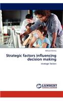 Strategic factors influencing decision making