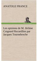 Les opinions de M. Jérôme Coignard Recueillies par Jacques Tournebroche