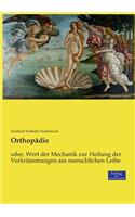 Orthopädie: oder, Wert der Mechanik zur Heilung der Verkrümmungen am menschlichen Leibe(German)