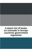 A select list of books on railroads in foreign countries government regulation