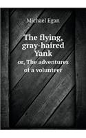The Flying, Gray-Haired Yank Or, the Adventures of a Volunteer