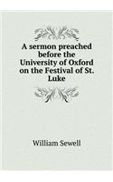 A Sermon Preached Before the University of Oxford on the Festival of St. Luke: (English)
