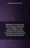 Bibliotheca Senicurtiana: Sive Catalogus Librorum. Quos Colligerat, Ioan. Franciscus De Senicourt, in Suprema Curia Parisiensi Patronus (Latin Edition)