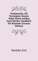 Nordamerika, Die Vereinigten Staaten Nebst Einem Ausflug Nach Mexiko: Handbuch Fur Reisende (German Edition)