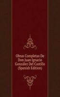 Obras Completas De Don Juan Ignacio Gonzalez Del Castillo (Spanish Edition)