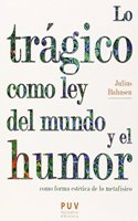 Lo tragico como ley del mundo y el humor como forma estetica de lo metafisico: Monografias situadas en los margenes de la dialectica real
