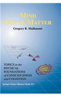 Mind Out of Matter: Topics in the Physical Foundations of Consciousness and Cognition