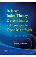 Relative Index Theory, Determinants and Torsion for Open Manifolds