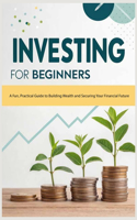 Investing for Beginners: A Fun, Practical Guide to Building Wealth and Securing Your Financial Future