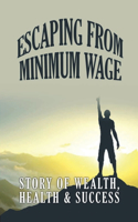 Escaping From Minimum Wage: Story Of Wealth, Health & Success: Keys To Your Wealth And Success