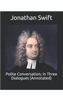 Polite Conversation, In Three Dialogues (Annotated)