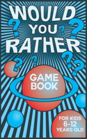 Would You Rather Game Book for Kids 6-12 Years Old: Packed Full of Silly Scenarios for Silly Kids, Funny Book for Boys, Girls and Teens