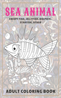 Sea Animal - Adult Coloring Book - Creepy fish, Jellyfish, Dolphin, Starfish, other