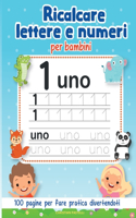 Ricalcare Lettere e Numeri per Bambini: 100 Pagine per fare pratica divertendoti con tanti disegni da colorare - impara l'alfabeto - prescolastica per bambini(Libri Attività Per Bambini - Dal Colorare Al Tracciare E Ricalcare, Tutto Per Il Tuo Bambino)