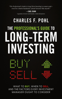 The Professional's Guide to Long-Term Investing: What to Buy, When to Sell, and the Factors Every Investment Manager Ought to Consider