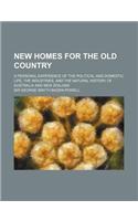 New Homes for the Old Country; A Personal Experience of the Political and Domestic Life, the Industries, and the Natural History of Australia and New Zealand