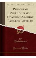 Philodemi Peri Tou Kath' Homeron Agathou Basileos Libellus (Classic Reprint)