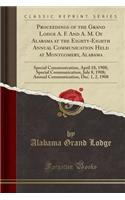 Proceedings of the Grand Lodge A. F. and A. M. of Alabama at the Eighty-Eighth Annual Communication Held at Montgomery, Alabama: Special Communication, April 18, 1908; Special Communication, July 8, 1908; Annual Communication, Dec. 1, 2, 1908