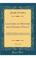 Lectures on History and General Policy, Vol. 1 of 2: To Which Is Prefixed, an Essay on a Course of Liberal Education for Civil and Active Life (Classic Reprint): To Which Is Prefixed, an Essay on a Course of Liberal Education for Civil and Active Life (Classic Reprint)