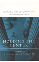 Holding the Center: Memoirs of a Life in Higher Education: Memoirs of a Life in Higher Education