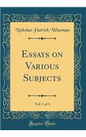 Essays on Various Subjects, Vol. 1 of 3 (Classic Reprint)