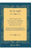 The Ladies' and Gentlemen's Mirror of Fortune, or the Analysis of Life: Illustrated by Gems from the Best Writers, Arranged in a New and Original Manner, for the Entertainment of Literary and Social Circles (Classic Reprint)