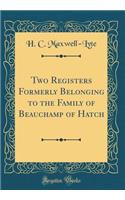 Two Registers Formerly Belonging to the Family of Beauchamp of Hatch (Classic Reprint)