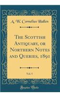The Scottish Antiquary, or Northern Notes and Queries, 1891, Vol. 5 (Classic Reprint)