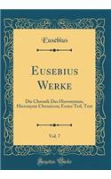 Eusebius Werke, Vol. 7: Die Chronik Des Hieronymus, Hieronymi Chronicon; Erster Teil, Text (Classic Reprint)