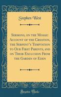 Sermons, on the Mosaic Account of the Creation, the Serpent's Temptation to Our First Parents, and on Their Exclusion from the Garden of Eden (Classic Reprint)