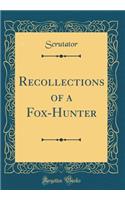 Recollections of a Fox-Hunter (Classic Reprint)