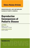 Reproductive Consequences of Pediatric Disease, an Issue of Endocrinology and Metabolism Clinics of North America