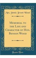 Memorial to the Life and Character of Hon. Benson Wood (Classic Reprint)