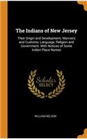 Indians of New Jersey: Their Origin and Development; Manners and Customs; Language, Religion and Government. With Notices of Some Indian Place Names