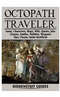 Octopath Traveler Game, Characters, Maps, Wiki, Quests, Jobs, Classes, Amiibo, Abilities, Weapons, Tips, Cheats, Guide Unofficial