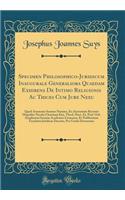 Specimen Philosophico-Juridicum Inaugurale Generaliora Quaedam Exhibens de Intimo Religionis AC Thices Cum Jure Nexu: Quod Annuente Summo Numine, Ex Auctoritate Rectoris Megnifici Nicolai Christiani Kist, Theol. Doct. Et. Prof. Ord. Amplissimi Sena