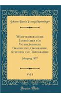 WÃ¼rttembergische JahrbÃ¼cher FÃ¼r VaterlÃ¤ndische Geschichte, Geographie, Statistik Und Topographie, Vol. 1: Jahrgang 1857 (Classic Reprint)