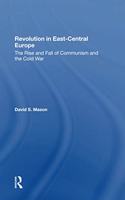 Revolution in East-Central Europe: The Rise and Fall of Communism and the Cold War