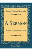 A Sermon: Delivered at Portland, June 27, 1855 (Classic Reprint)